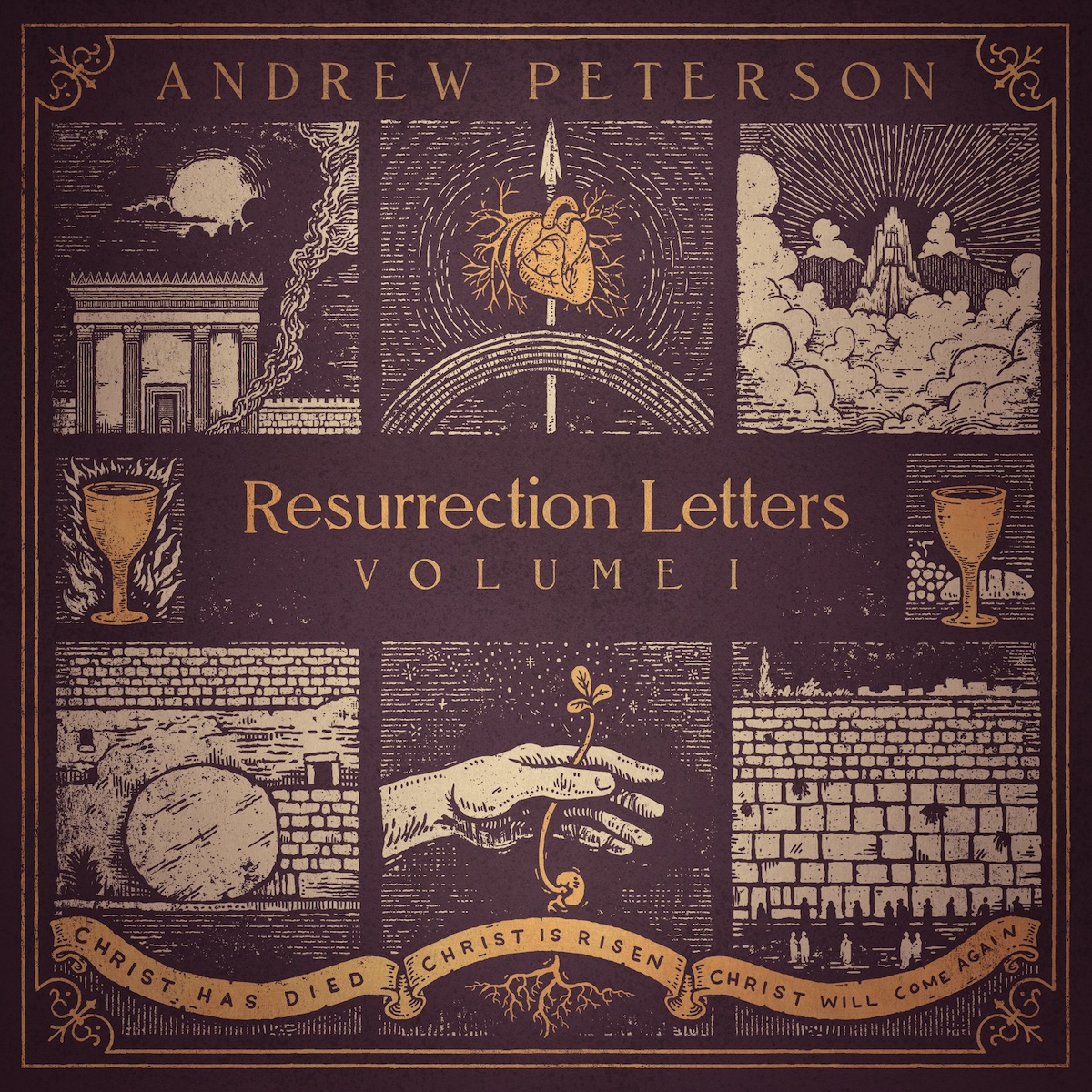 Album Art of Andrew Peterson's Resurrection Letters Vol. 1 album - On a dark red background that kinda looks like an old red book cover and has decorative gold lines framing the edge, it says the artist name in gold letters across the top, and in the middle in gold is the album's title. Around the title is a series of illustrations, with the dark red background and the color of white and gold. On the top row is a picture of the Temple with a darkened sun in front of it, then a golden heart that is glowing on an arrow and shooting up to heaven, and then a city in the clouds. On each side of the title is a golden cup, the left one burning and the right one sitting with bread and grapes next to it. On the bottom is the large stone wall and the round stone in front of the tomb, in the middle a golden sprout of a flower or tree with a bit of roots showing, and the temple wall with people standing at its base. On a gold banner across the bottom, it says 'Christ has died', 'Christ is risen' and 'Christ will come again'.
