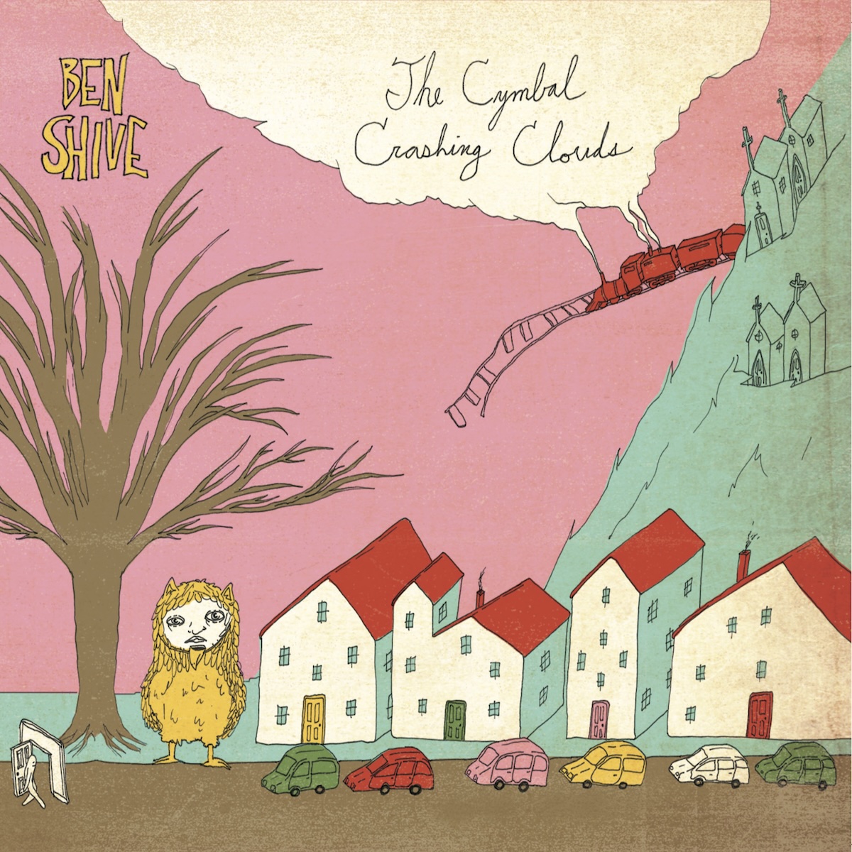 Album Art of Ben Shive's The Cymbal Crashing Clouds album - An illustration of a city of some sort. The sky is pink for some reason, and on the left is a large tree with no leaves. Underneath the tree is a yellow owl with a white, human face that is as tall as the multi-story buildings the own is standing next to. Across the are to the right of the owl is four buildings, all pained white with not too many windows, and all of which have red roofs but different colored doors. In front of them, stretching across the bottom, is a road which has 6 cars of various colors on it. In front of the tree is a wall with a door in it and a person walking through. Behind the buildings on the right is a green, steep hill and there are four green churches on the hillside. Around the edge of the hill comes a train on a track that stretches out into the sky above the buildings and the track is falling apart. The train is red and the steam from the locomotive is the clouds, where the album title is printed in a script. To the left of that, in the pink sky, is the artist's name in yellow.