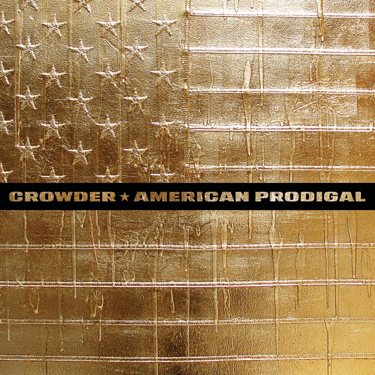 Album Art of Crowder's American Prodigal album - A photo of an American flag, stars in the upper left and stripes in the other four quadrants, that has been covered in metallic gold paint, so much paint that you can see the paint dried in drips and runs going down. Across the middle, a black strip is placed horizontally, and the band's name and the album title is written in that strip in shimmering gold as well.