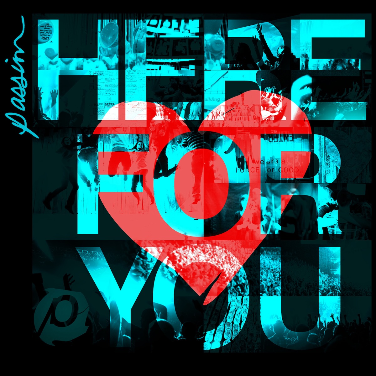 Album Art of Passion's Here For You album - On a black background, in aqua blue and black are a collage of various pictures, mostly pictures of large crowds and people raising hands in worship to God. Much of it is very dark and hard to make out, but the word 'Here For You' is printed in large non-serif text in blue taking up most of the whole cover size, and those parts of the collage are much more visible. Behind that text is a red heart in the middle.</body></html>