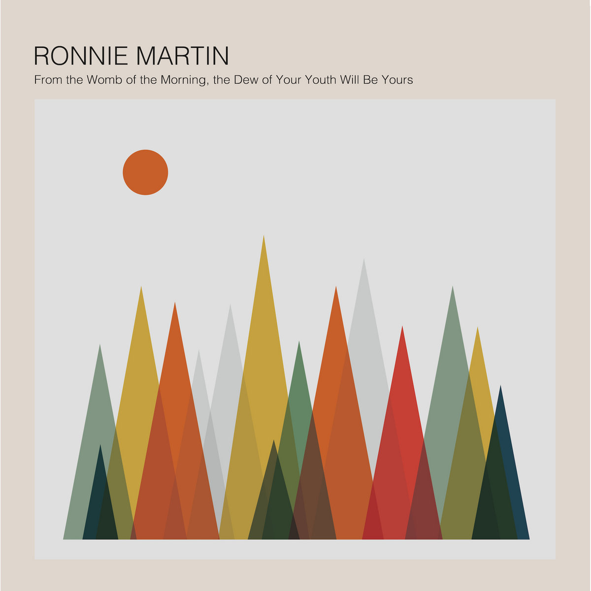 Album Art of Ronnie Martin's From The Womb Of The Morning, The Dew of Your Youth Will Be Yours album - On a beige background, at the top on black lettering is the artist name in large black letters, with the album title in smaller black letters. Below that, a line drawing of a white-gray background with an orange circle in the top left representing the sun, and at the bottom a number of intersecting triangles of green, red, yellow and gray colors, maybe representing trees or mountains.